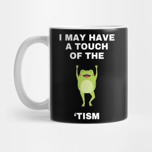 I May Have A Touch Of The Tism Mug